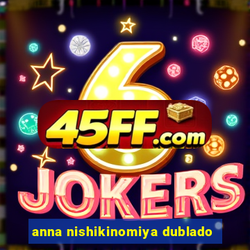 anna nishikinomiya dublado